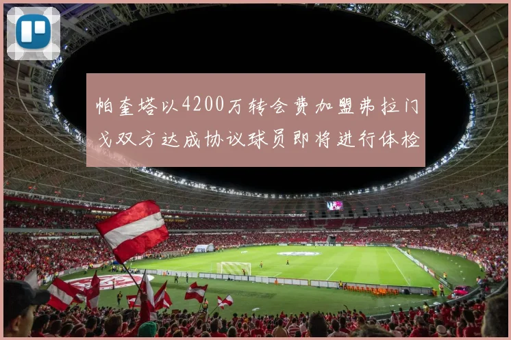 帕奎塔以4200万转会费加盟弗拉门戈双方达成协议球员即将进行体检
