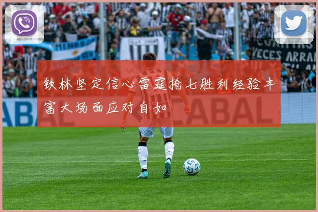 铁林坚定信心雷霆抢七胜利经验丰富大场面应对自如
