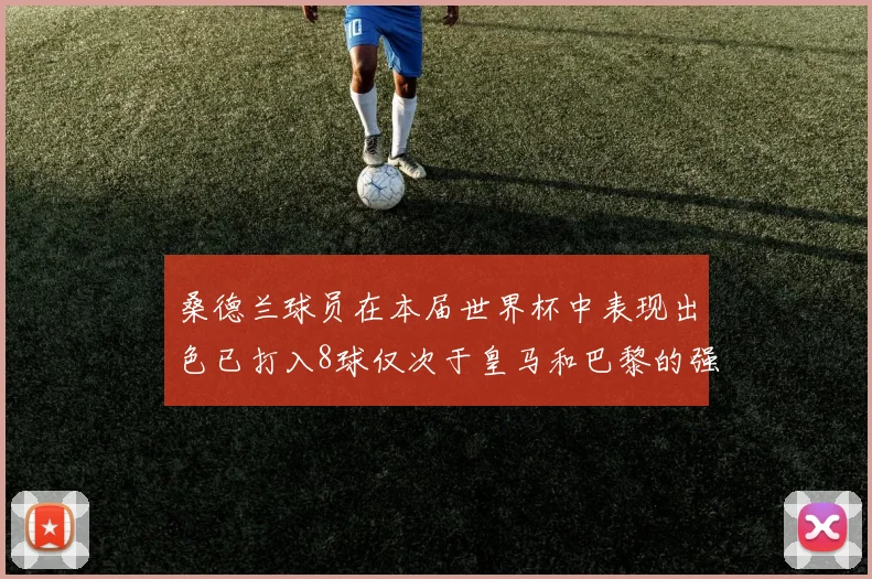桑德兰球员在本届世界杯中表现出色已打入8球仅次于皇马和巴黎的强劲表现